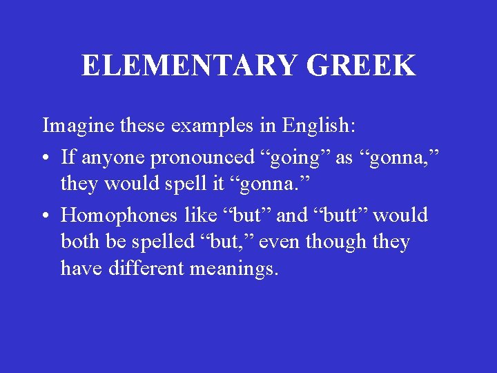 ELEMENTARY GREEK Imagine these examples in English: • If anyone pronounced “going” as “gonna, ELEMENTARY GREEK Imagine these examples in English: • If anyone pronounced “going” as “gonna,