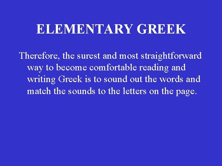 ELEMENTARY GREEK Therefore, the surest and most straightforward way to become comfortable reading and ELEMENTARY GREEK Therefore, the surest and most straightforward way to become comfortable reading and