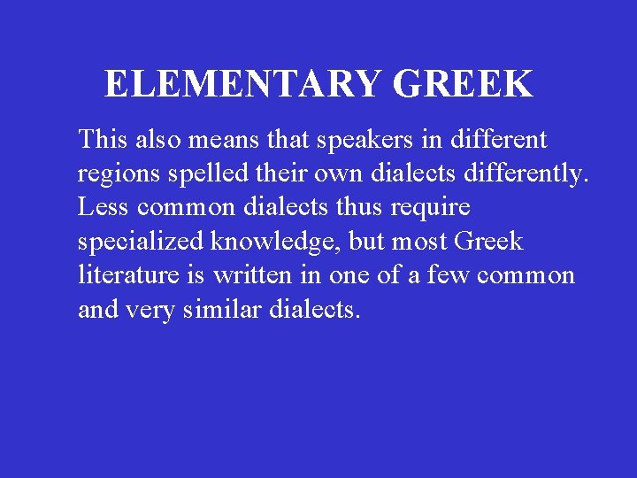 ELEMENTARY GREEK This also means that speakers in different regions spelled their own dialects ELEMENTARY GREEK This also means that speakers in different regions spelled their own dialects