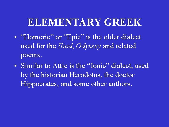 ELEMENTARY GREEK • “Homeric” or “Epic” is the older dialect used for the Iliad, ELEMENTARY GREEK • “Homeric” or “Epic” is the older dialect used for the Iliad,