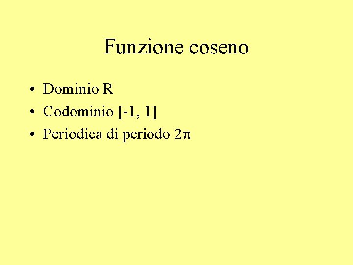 Funzione coseno • Dominio R • Codominio [-1, 1] • Periodica di periodo 2