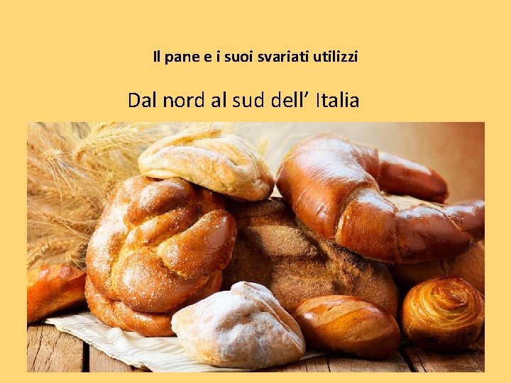 Il pane e i suoi svariati utilizzi Dal nord al sud dell’ Italia 