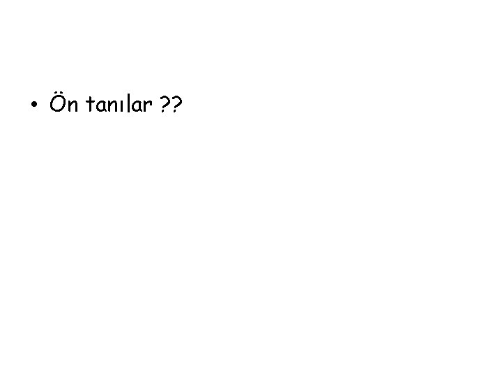  • Ön tanılar ? ? 