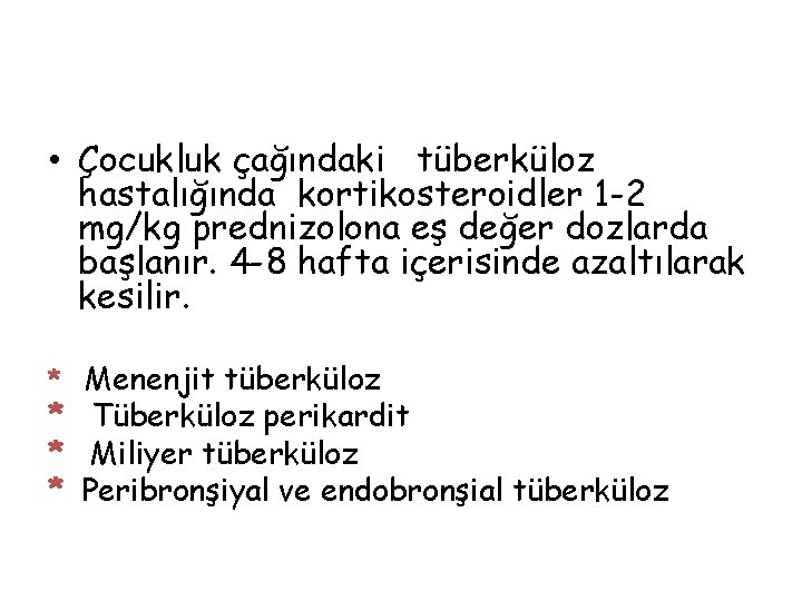  • Çocukluk çağındaki tüberküloz hastalığında kortikosteroidler 1 -2 mg/kg prednizolona eş değer dozlarda