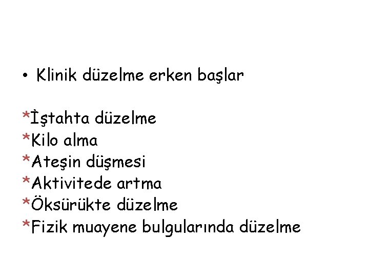  • Klinik düzelme erken başlar *İştahta düzelme *Kilo alma *Ateşin düşmesi *Aktivitede artma