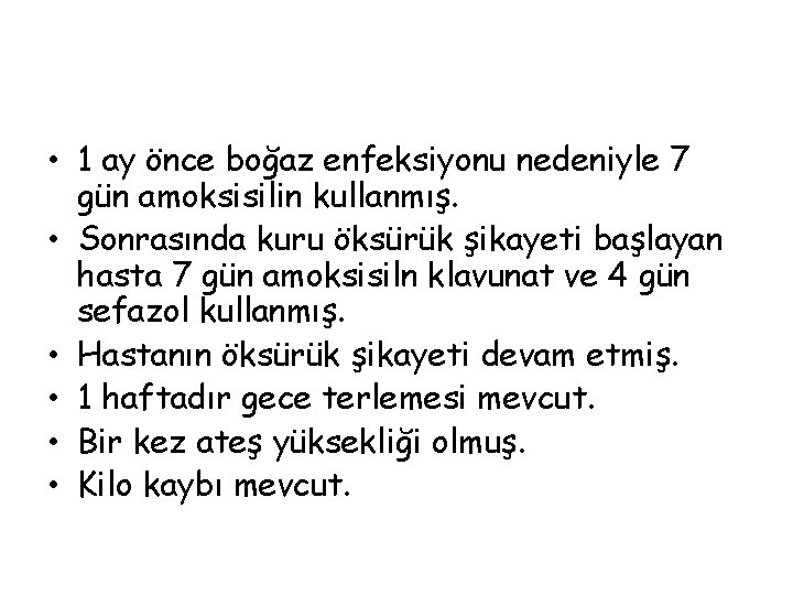  • 1 ay önce boğaz enfeksiyonu nedeniyle 7 gün amoksisilin kullanmış. • Sonrasında