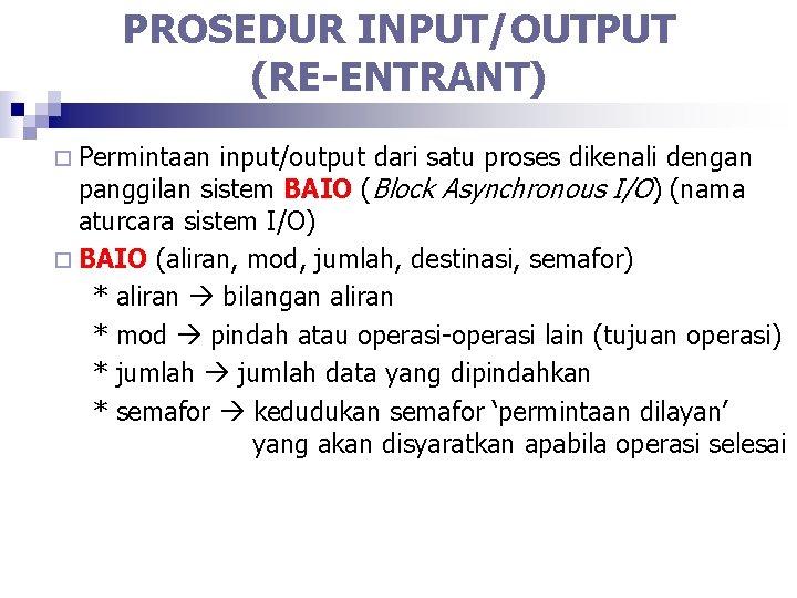 PROSEDUR INPUT/OUTPUT (RE-ENTRANT) ¨ Permintaan input/output dari satu proses dikenali dengan panggilan sistem BAIO