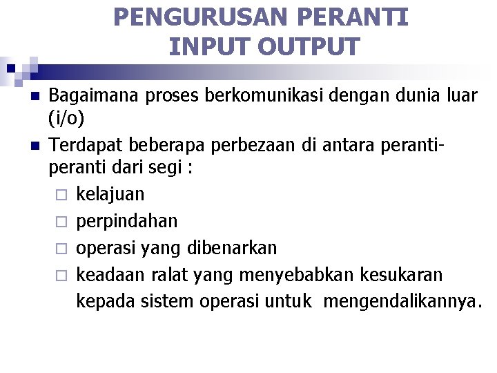 PENGURUSAN PERANTI INPUT OUTPUT n n Bagaimana proses berkomunikasi dengan dunia luar (i/o) Terdapat