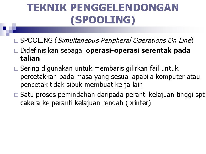 TEKNIK PENGGELENDONGAN (SPOOLING) (Simultaneous Peripheral Operations On Line) ¨ Didefinisikan sebagai operasi-operasi serentak pada