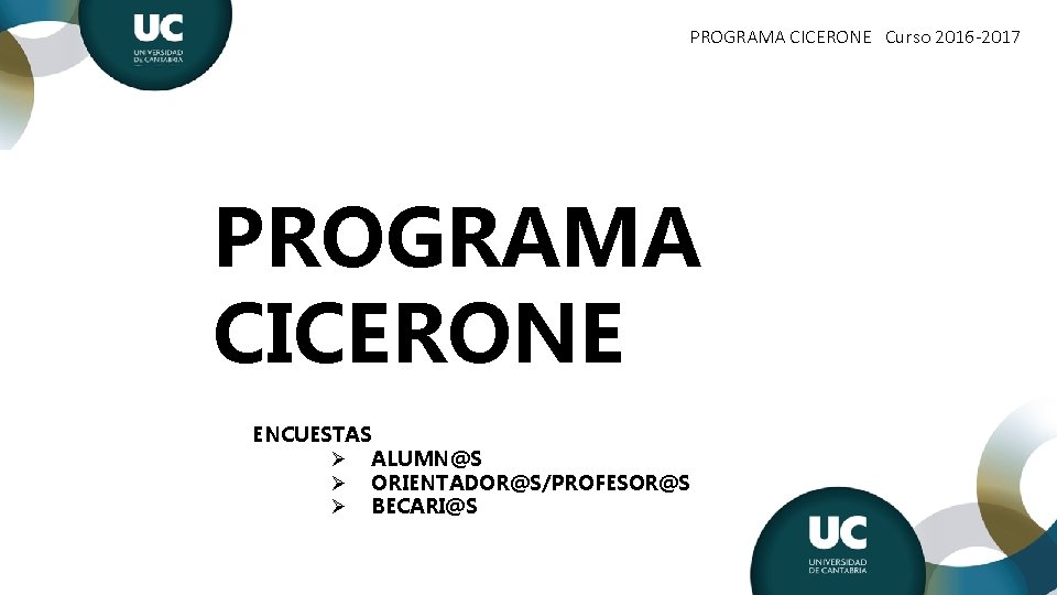 PROGRAMA CICERONE Curso 2016 -2017 PROGRAMA CICERONE ENCUESTAS Ø ALUMN@S Ø ORIENTADOR@S/PROFESOR@S Ø BECARI@S
