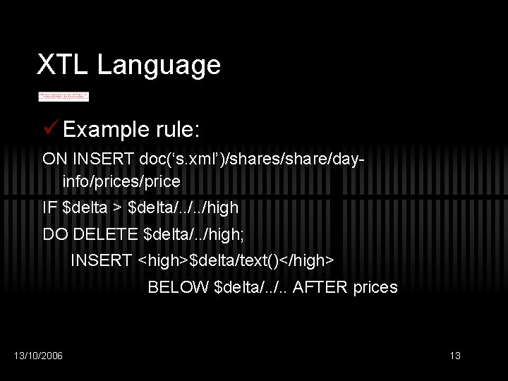 XTL Language ü Example rule: ON INSERT doc(‘s. xml’)/shares/share/dayinfo/prices/price IF $delta > $delta/. .