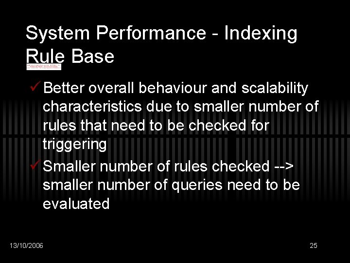 System Performance - Indexing Rule Base ü Better overall behaviour and scalability characteristics due