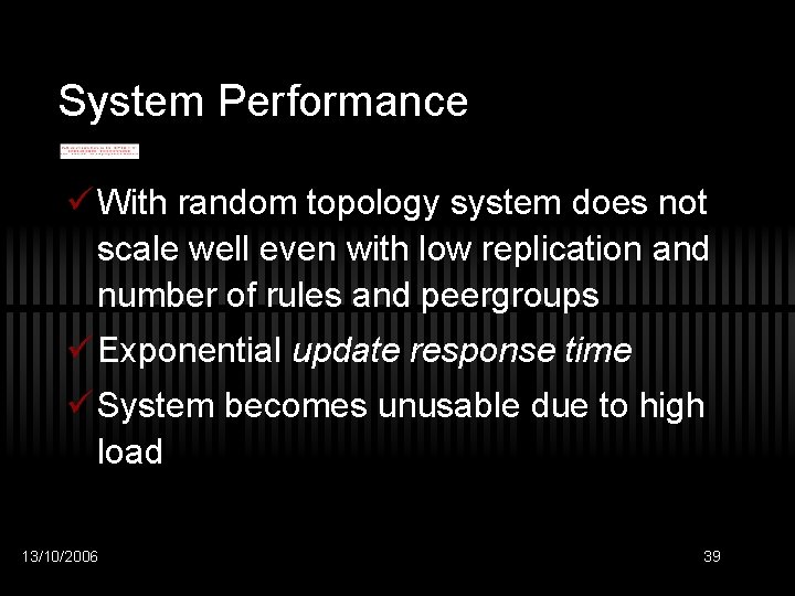 System Performance ü With random topology system does not scale well even with low