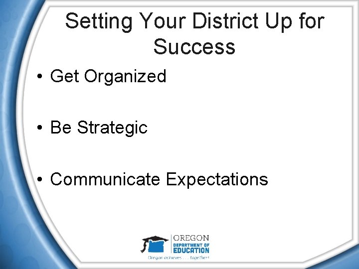 Setting Your District Up for Success • Get Organized • Be Strategic • Communicate