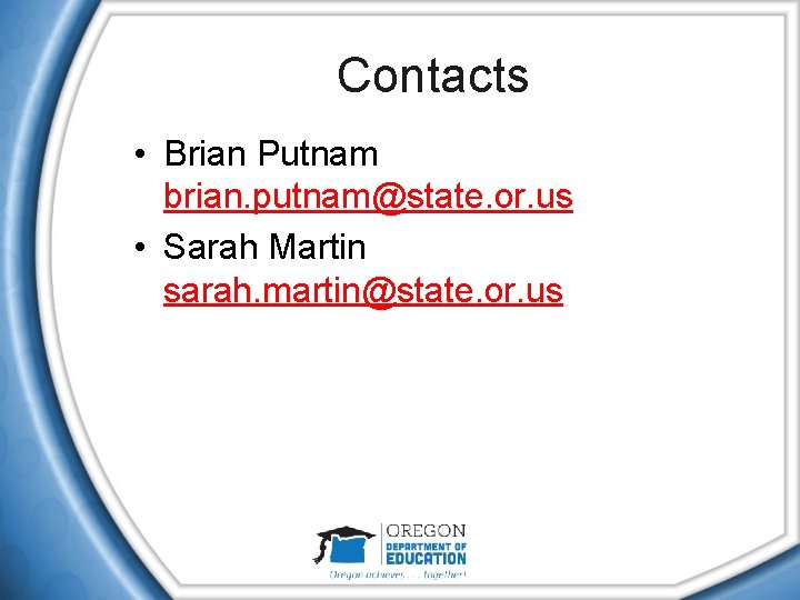Contacts • Brian Putnam brian. putnam@state. or. us • Sarah Martin sarah. martin@state. or.