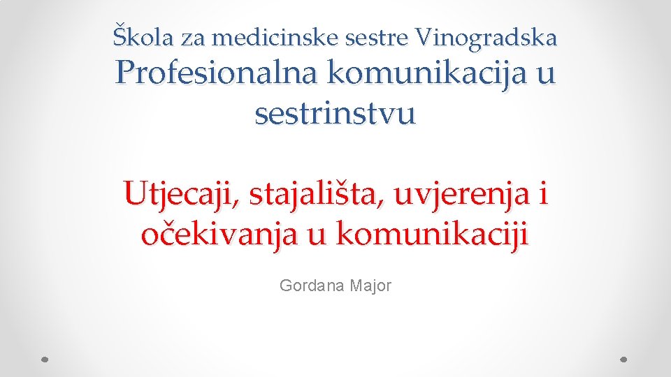 Škola za medicinske sestre Vinogradska Profesionalna komunikacija u sestrinstvu Utjecaji, stajališta, uvjerenja i očekivanja