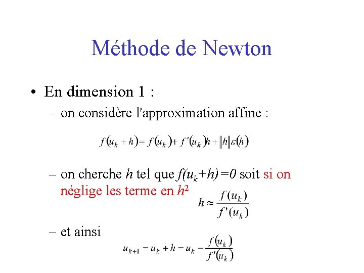 Méthode de Newton • En dimension 1 : – on considère l'approximation affine :