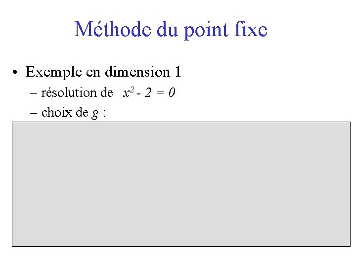 Méthode du point fixe • Exemple en dimension 1 – résolution de x 2