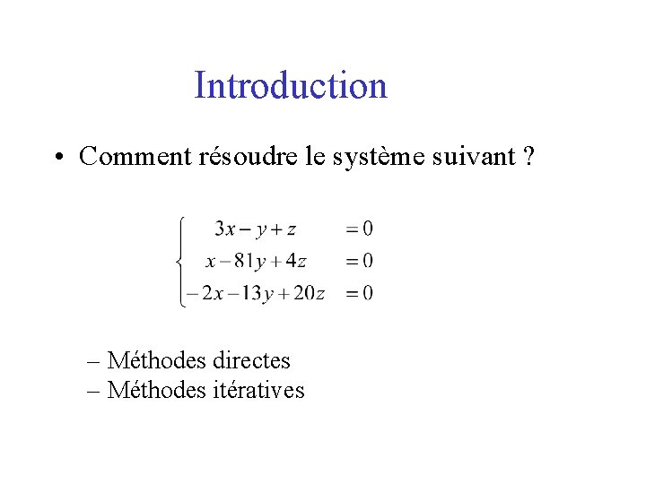 Introduction • Comment résoudre le système suivant ? – Méthodes directes – Méthodes itératives