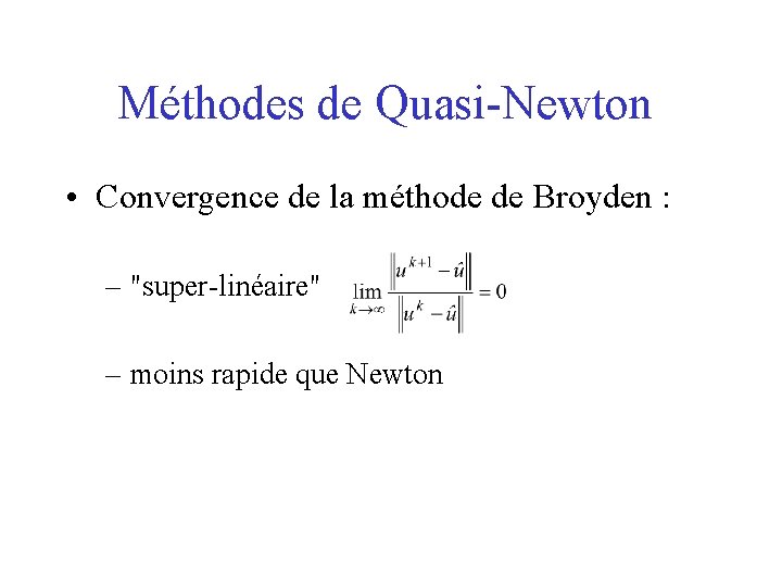 Méthodes de Quasi-Newton • Convergence de la méthode de Broyden : – "super-linéaire" –