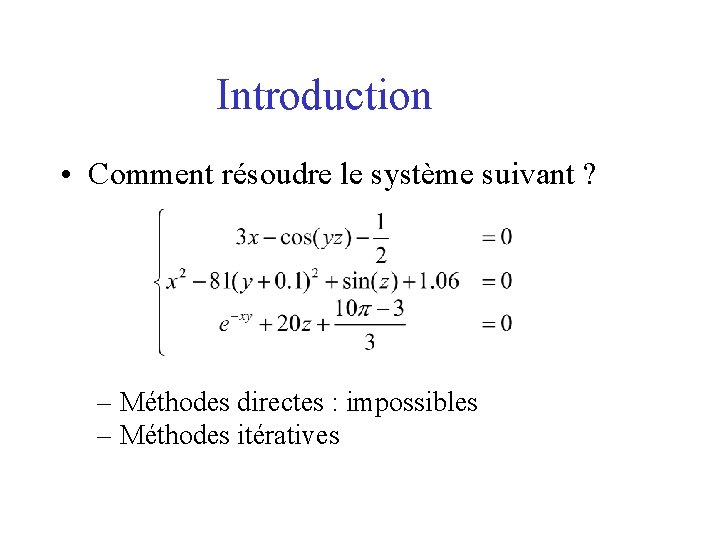 Introduction • Comment résoudre le système suivant ? – Méthodes directes : impossibles –