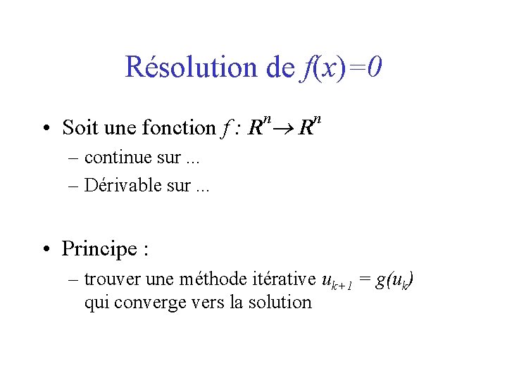Résolution de f(x)=0 n • Soit une fonction f : R R n –