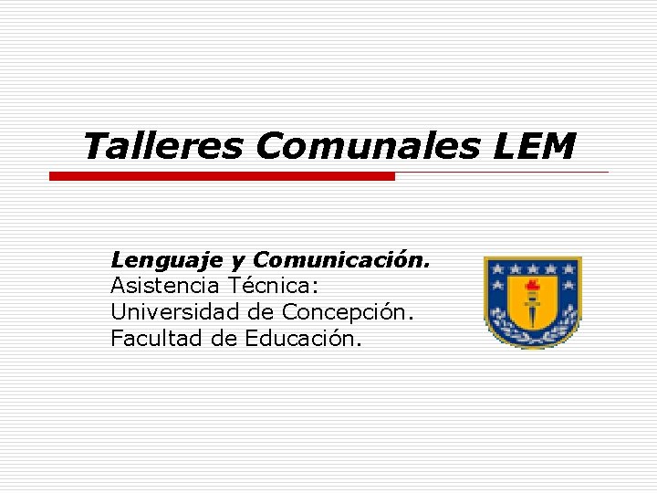 Talleres Comunales LEM Lenguaje y Comunicación. Asistencia Técnica: Universidad de Concepción. Facultad de Educación.