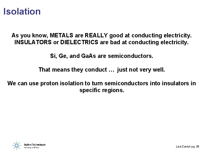 Isolation As you know, METALS are REALLY good at conducting electricity. INSULATORS or DIELECTRICS