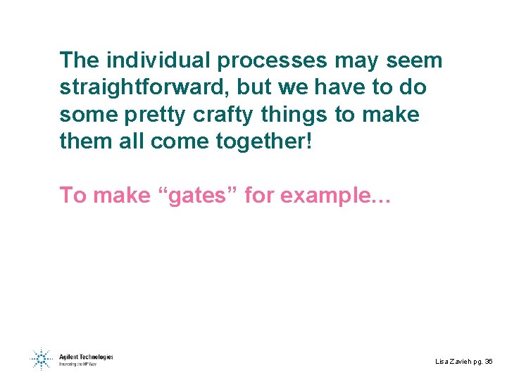 The individual processes may seem straightforward, but we have to do some pretty crafty