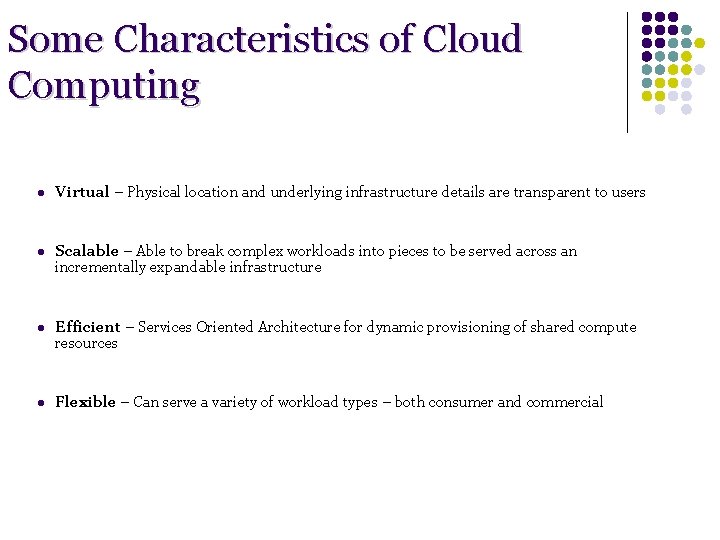 Some Characteristics of Cloud Computing l Virtual – Physical location and underlying infrastructure details Some Characteristics of Cloud Computing l Virtual – Physical location and underlying infrastructure details