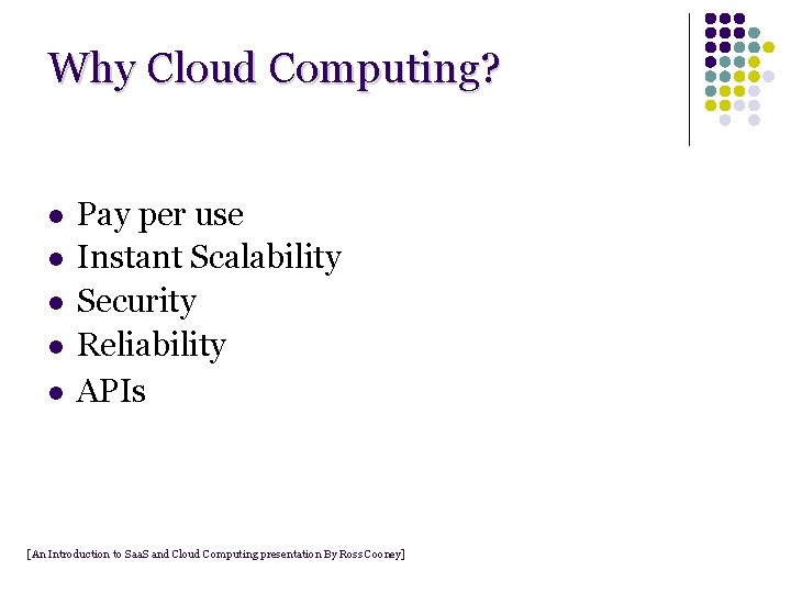 Why Cloud Computing? l l l Pay per use Instant Scalability Security Reliability APIs Why Cloud Computing? l l l Pay per use Instant Scalability Security Reliability APIs