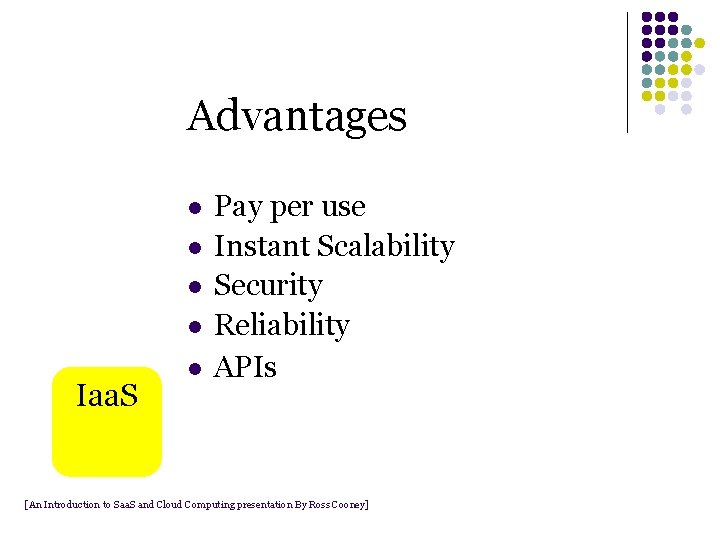 Advantages l l Iaa. S l Pay per use Instant Scalability Security Reliability APIs Advantages l l Iaa. S l Pay per use Instant Scalability Security Reliability APIs