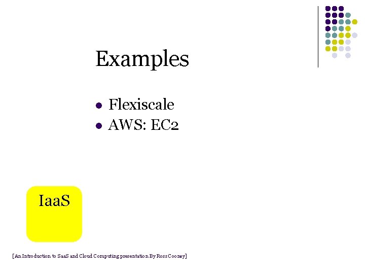 Examples l l Flexiscale AWS: EC 2 Iaa. S [An Introduction to Saa. S Examples l l Flexiscale AWS: EC 2 Iaa. S [An Introduction to Saa. S