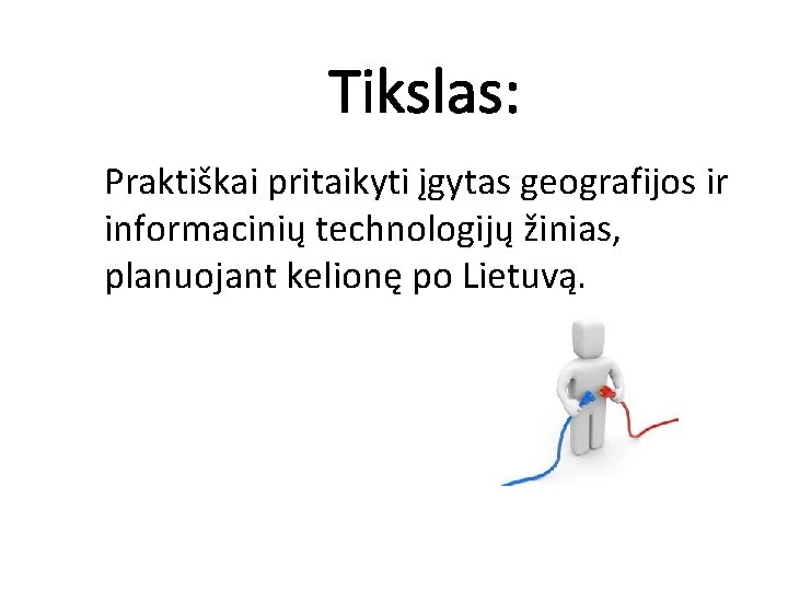 Tikslas: Praktiškai pritaikyti įgytas geografijos ir informacinių technologijų žinias, planuojant kelionę po Lietuvą. 