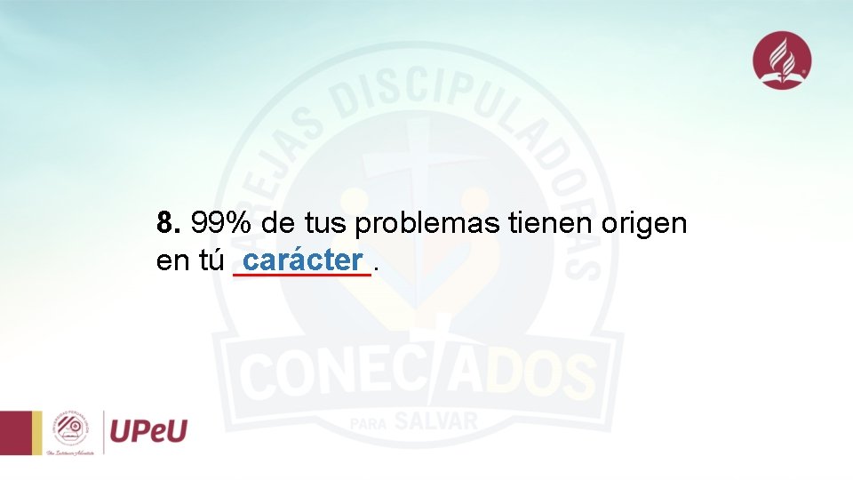 8. 99% de tus problemas tienen origen en tú ____. carácter 