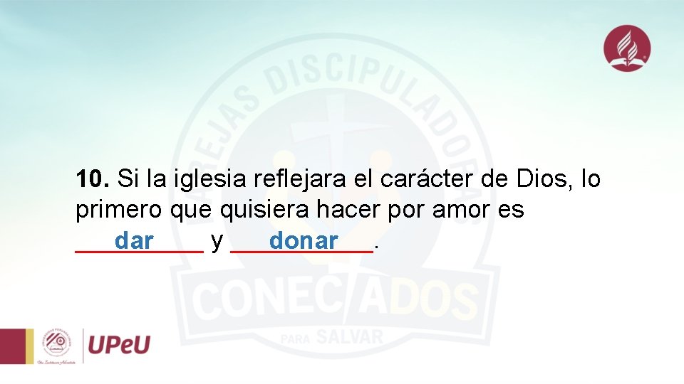 10. Si la iglesia reflejara el carácter de Dios, lo primero que quisiera hacer