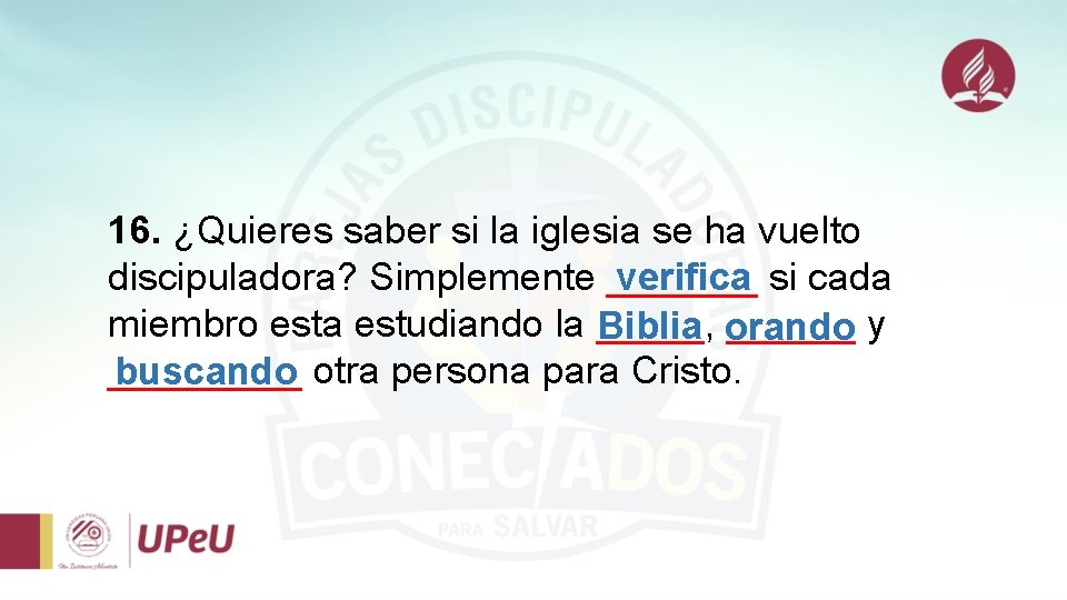 16. ¿Quieres saber si la iglesia se ha vuelto verifica si cada discipuladora? Simplemente