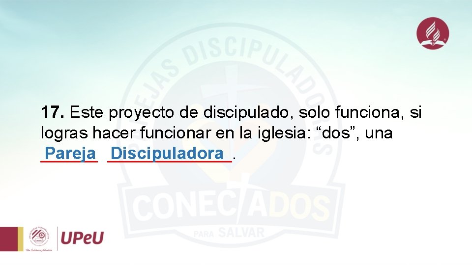 17. Este proyecto de discipulado, solo funciona, si logras hacer funcionar en la iglesia: