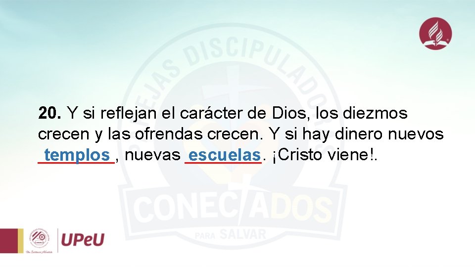 20. Y si reflejan el carácter de Dios, los diezmos crecen y las ofrendas