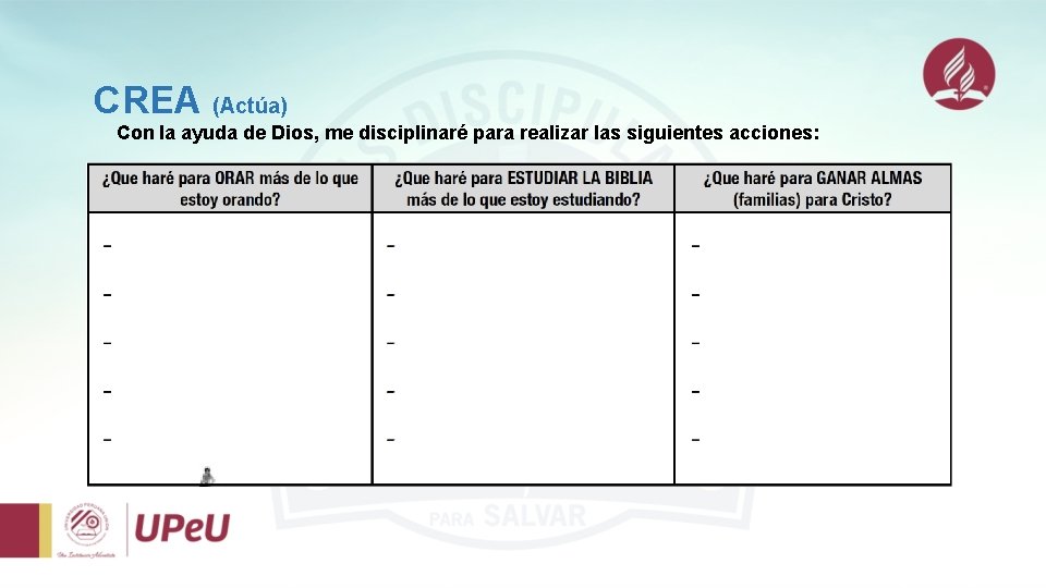 CREA (Actúa) Con la ayuda de Dios, me disciplinaré para realizar las siguientes acciones: