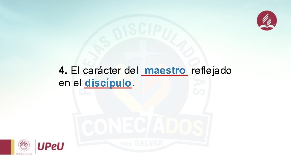 4. El carácter del ____ maestro reflejado en el ____. discípulo 