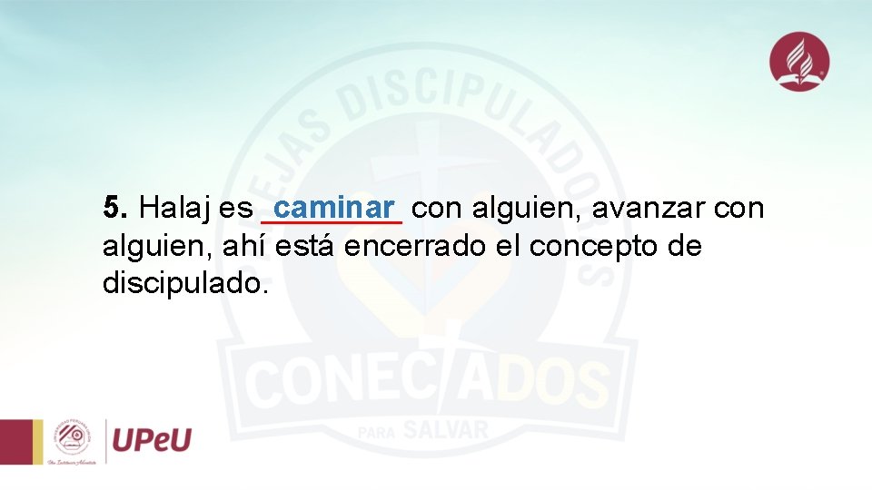 5. Halaj es ____ caminar con alguien, avanzar con alguien, ahí está encerrado el