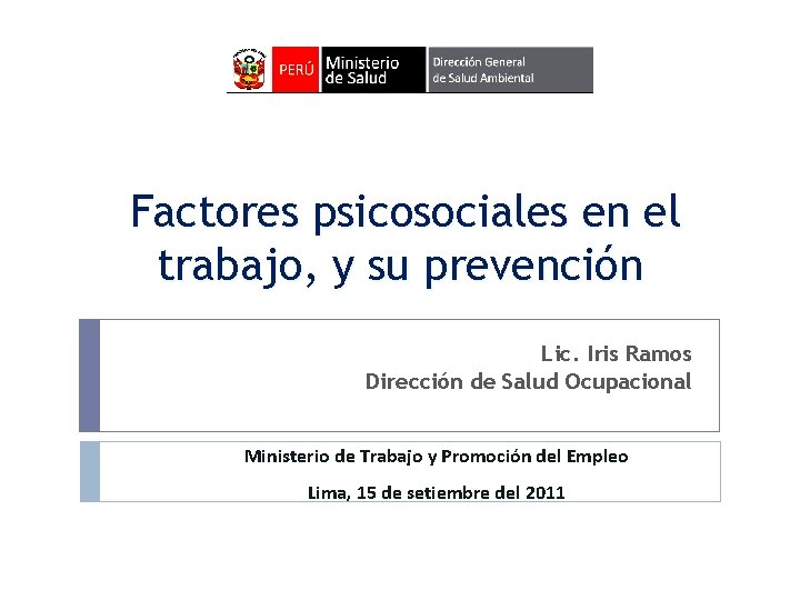 Factores psicosociales en el trabajo, y su prevención Lic. Iris Ramos Dirección de Salud
