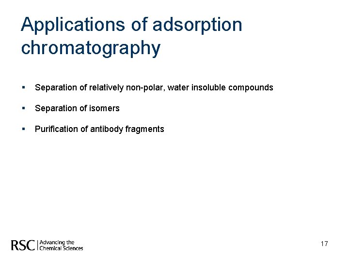 Applications of adsorption chromatography § Separation of relatively non-polar, water insoluble compounds § Separation