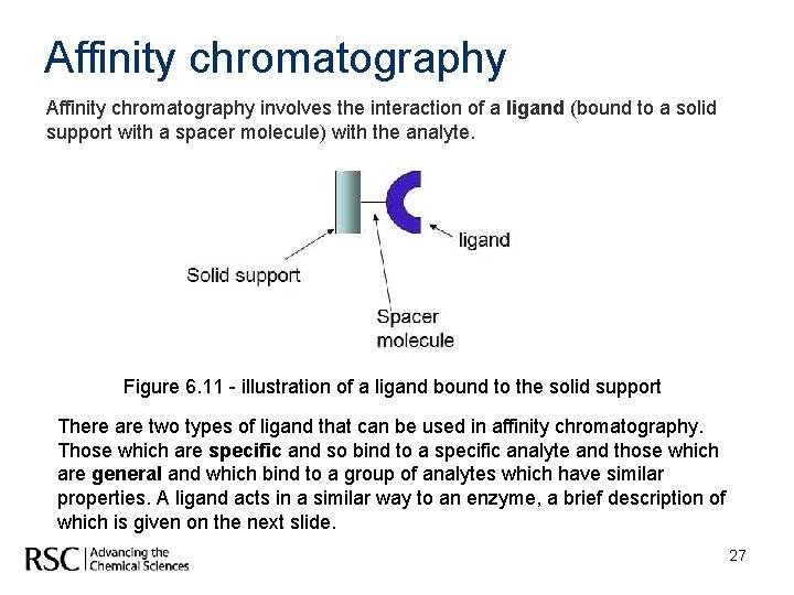 Affinity chromatography involves the interaction of a ligand (bound to a solid support with