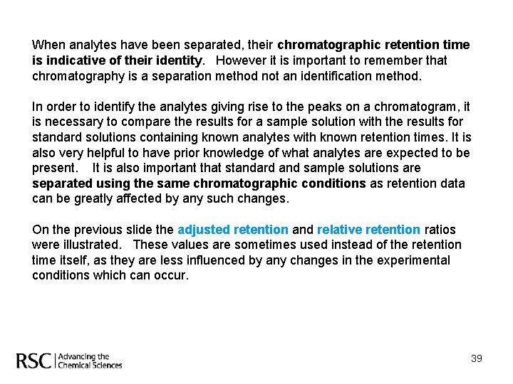 When analytes have been separated, their chromatographic retention time is indicative of their identity.