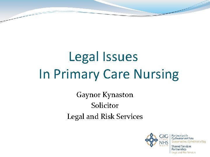 Legal Issues In Primary Care Nursing Gaynor Kynaston Solicitor Legal and Risk Services 