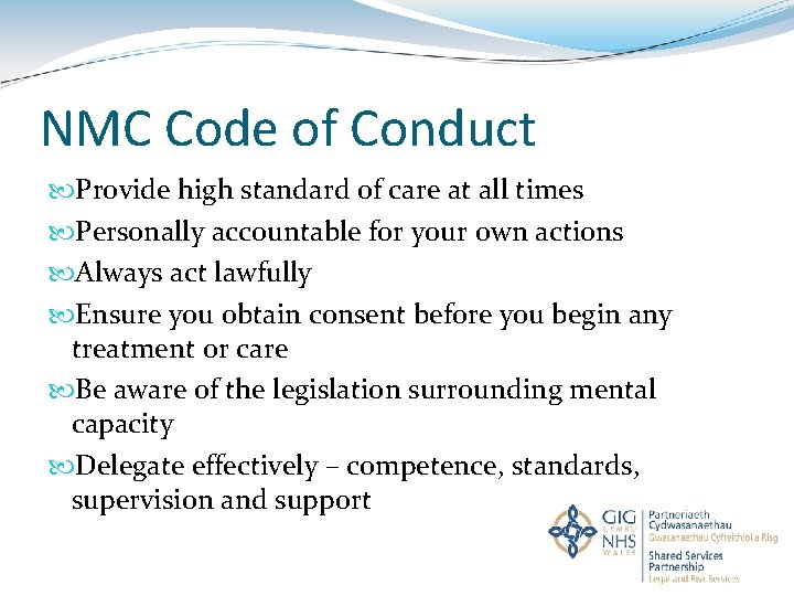 NMC Code of Conduct Provide high standard of care at all times Personally accountable