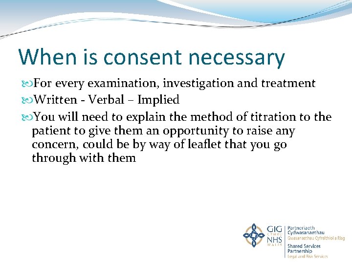 When is consent necessary For every examination, investigation and treatment Written - Verbal –