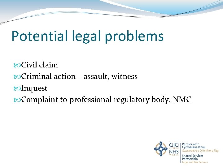 Potential legal problems Civil claim Criminal action – assault, witness Inquest Complaint to professional